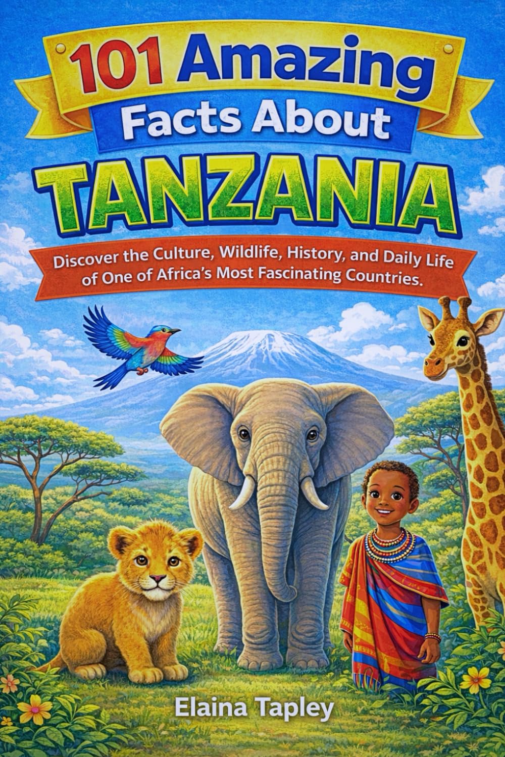 101 Amazing Facts About Tanzania: Discover the Culture, Wildlife, History, and Daily Life of One of Africa’s Most Fascinating Countries