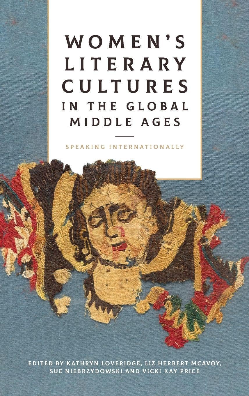 Women's Literary Cultures in the Global Middle Ages: Speaking Internationally (Gender in the Middle Ages, 20)