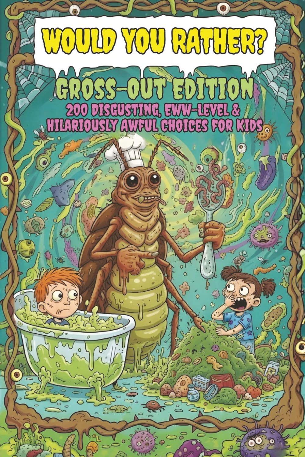 Would You Rather? Gross-Out Edition: 200 Disgusting, Eww-Level & Hilariously Awful Choices for Kids