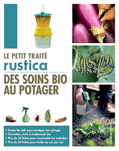 Le petit traité Rustica des soins bio au potager: Toutes les clefs pour protéger son potager - Prévention, lutte et traitements bio - Plus de 30 fiche