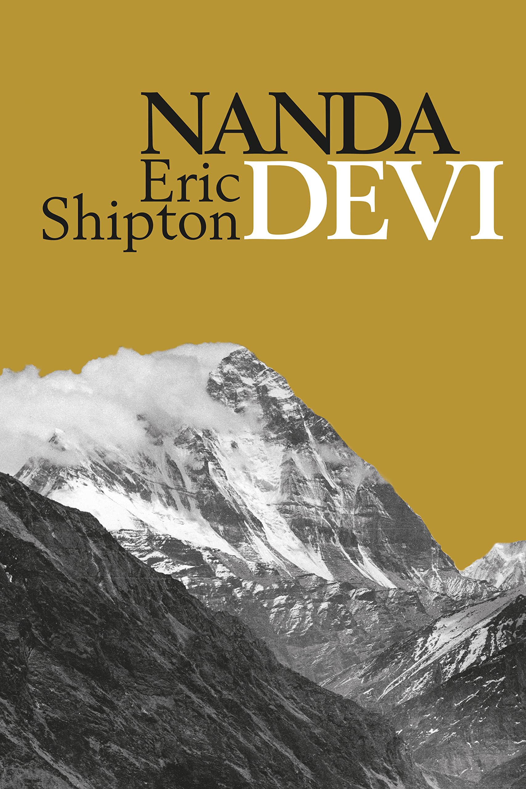 Nanda Devi: Nanda Davi Exploration and Ascent (Eric Shipton: The Mountain Travel Books)