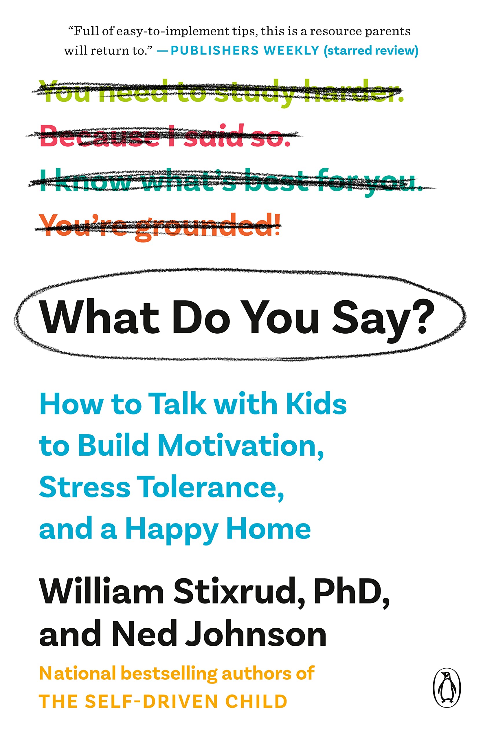 Penguin Life What Do You Say?: How to Talk with Kids to Build Motivation, Stress Tolerance, and a Happy Home