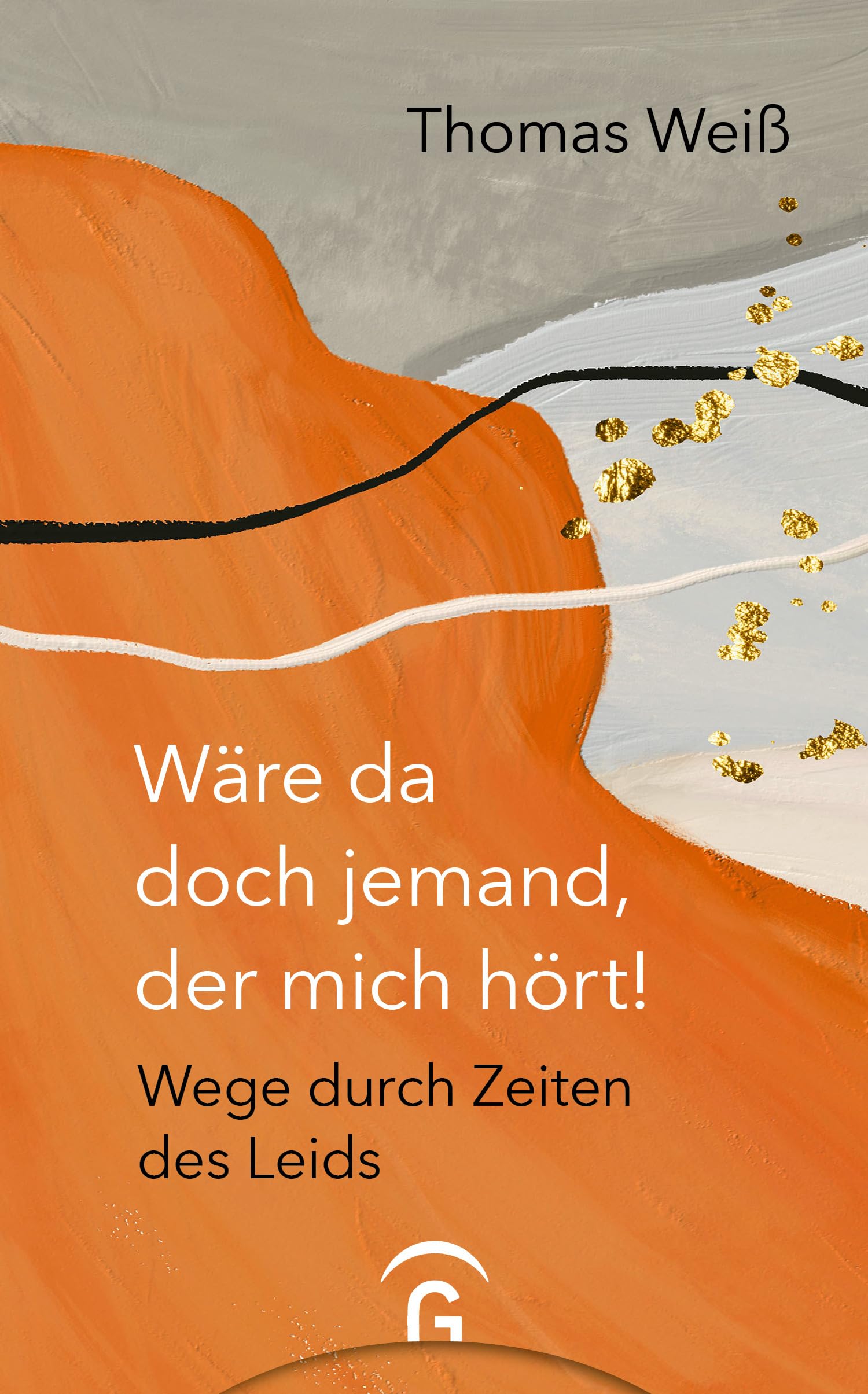 Wäre da doch jemand, der mich hört!: Wege durch Zeiten des Leids