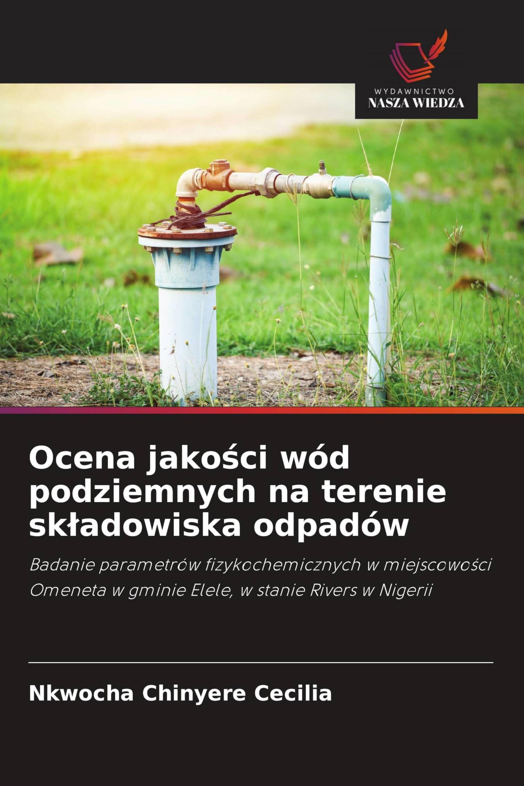 Ocena jako¿ci wód podziemnych na terenie sk¿adowiska odpadów: Badanie parametrów fizykochemicznych w miejscowo¿ci Omeneta w gminie Elele, w stanie Rivers w Nigerii