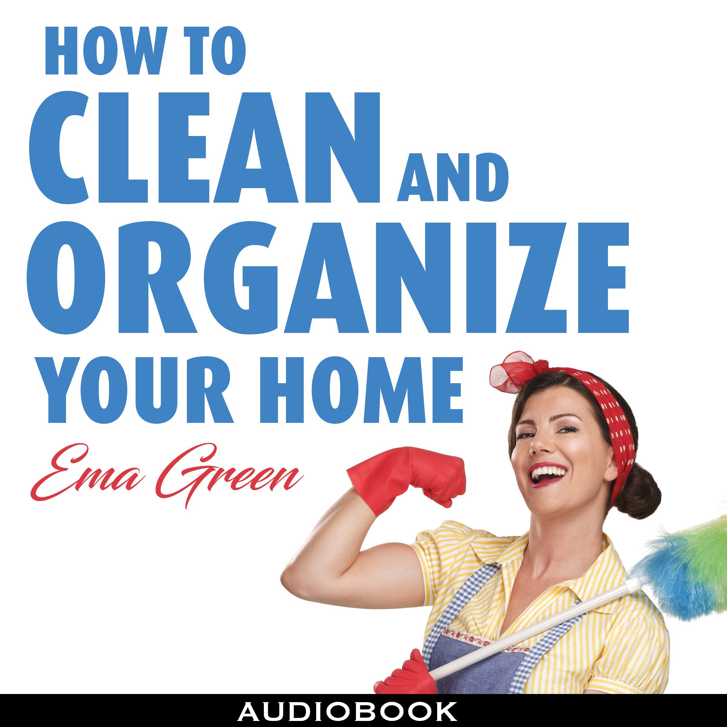 How to Clean and Organize Your House