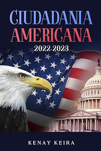 CIUDADANIA AMERICANA 2022 -2023: Nueva Guía de Estudio más Actualizada y Fácil para tu Preparación y Entrevista de Naturalización de EE.UU. (Spanish Edition)