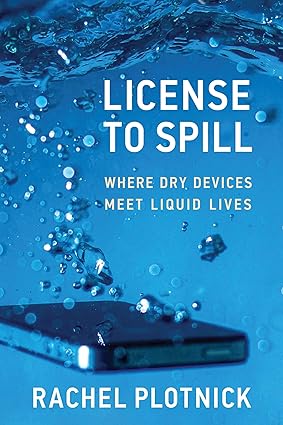 License to Spill:Where Dry Devices Meet Liquid Lives