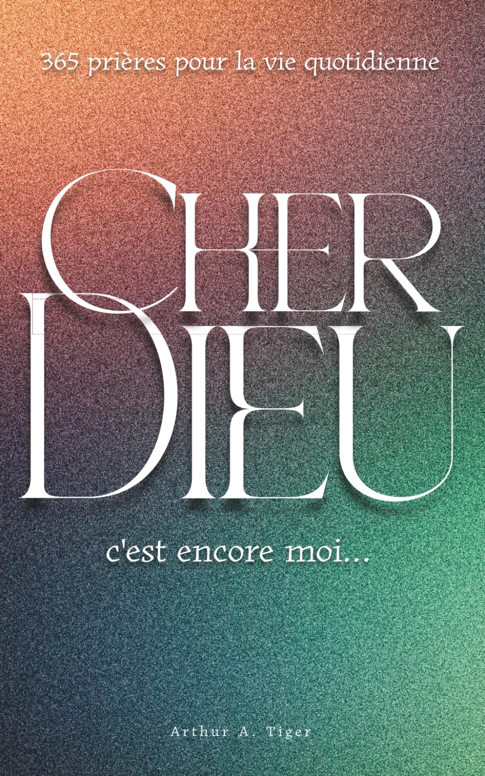 Cher Dieu, c'est encore moi…: 365 prières évangéliques pour chaque jour : foi, doute, gratitude, dépression, deuil et espérance quotidienne