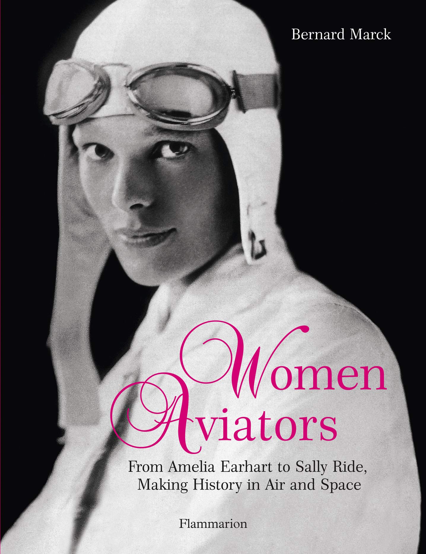 Women Aviators: From Amelia Earhart to Sally Ride, Making History in Air and Space