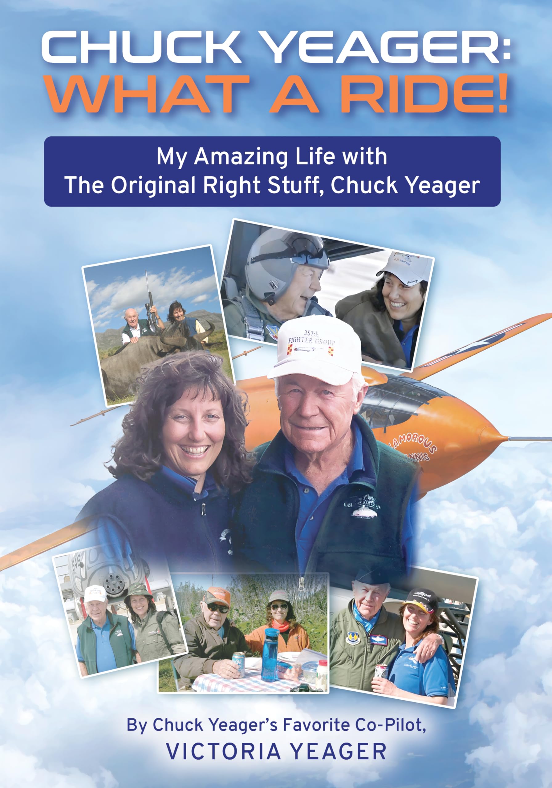 CHUCK YEAGER : WHAT A RIDE! My Amazing Life with The Original Right Stuff, Chuck Yeager