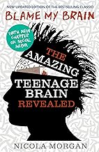 Blame My Brain: the Amazing Teenage Brain Revealed: The ultimate bestselling guide to teenage behaviour and mental health, packed with advice for teens and parents to boost empathy and wellbeing