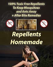 Repellents Homemade: 100% Toxic Free Repellents To Keep Mosquitoes and Ants Away+ After Bite Remedies