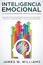 Inteligencia Emocional: La transformación mental de 21 días para dominar sus emociones, mejorar sus habilidades sociales y lograr mejores y más felices ... Emocional Práctica nº 1) (Spanish Edition)