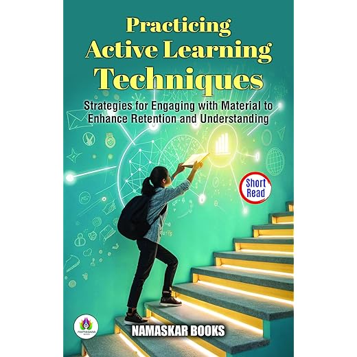 Practicing Active Learning Techniques: Strategies for Engaging with Material to Enhance Retention and Understanding