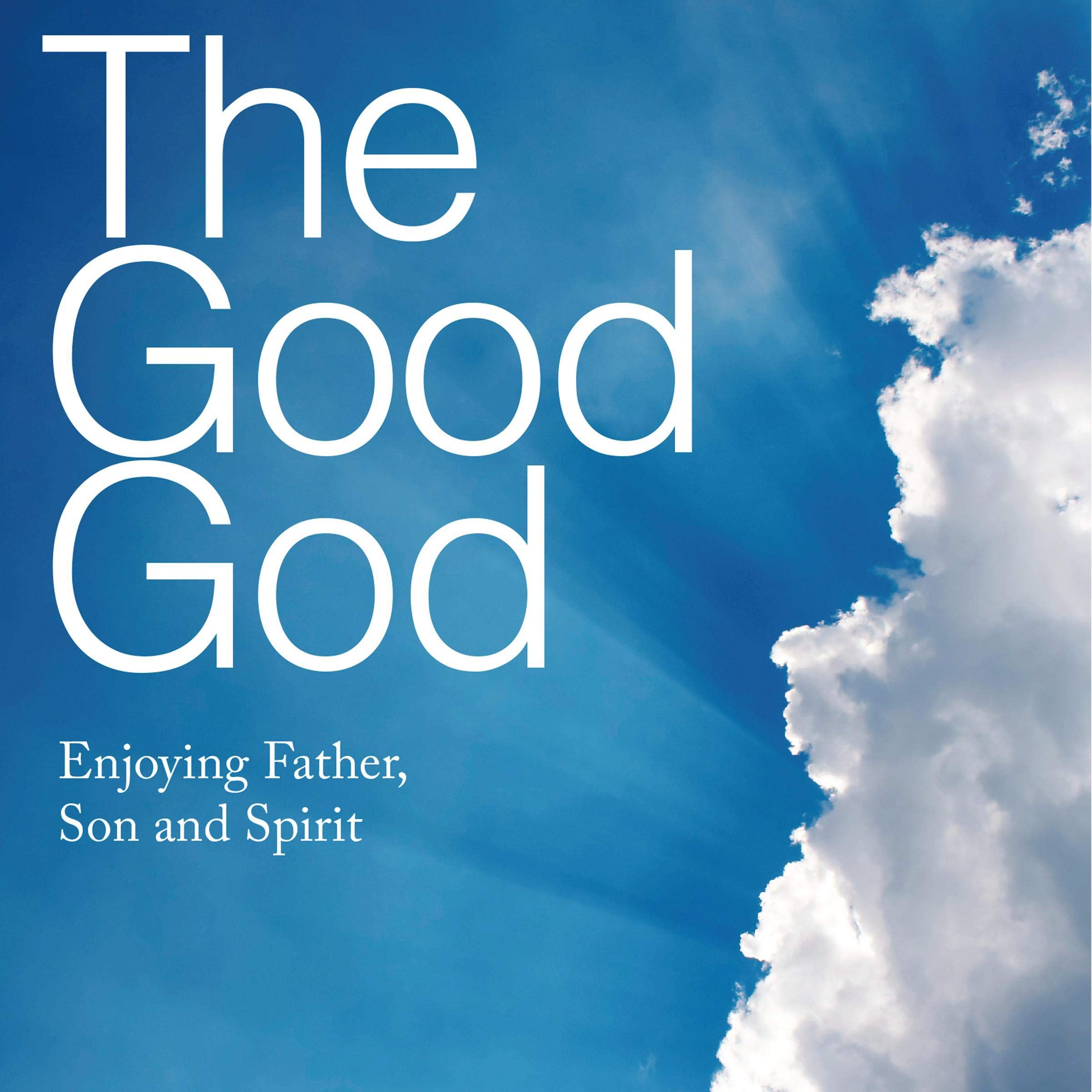 The Good God: Enjoying Father, Son and Spirit