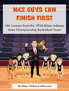 Nice Guys Can Finish First: Life Lessons from the 1954 Milan Indiana State Championship Basketball Team