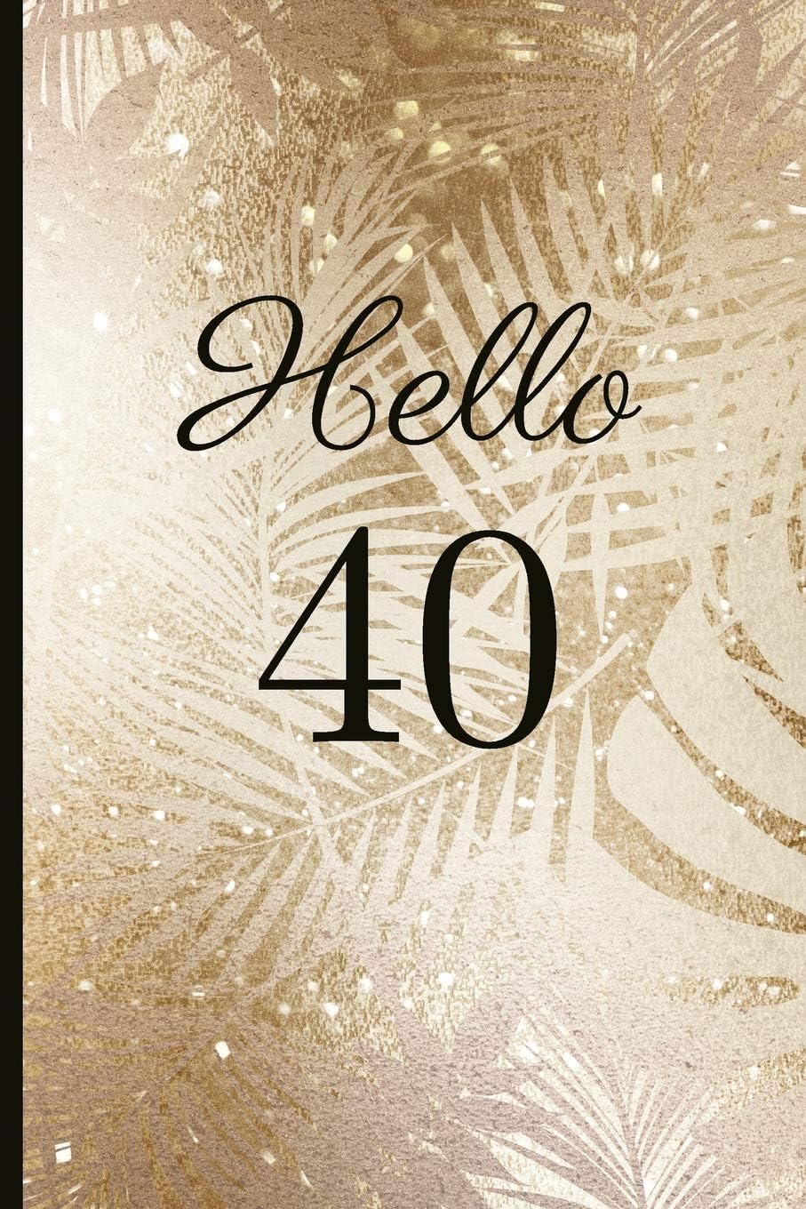 Hello 40: A Beautiful 40th Birthday Gift and Keepsake to Write Down Special Moments