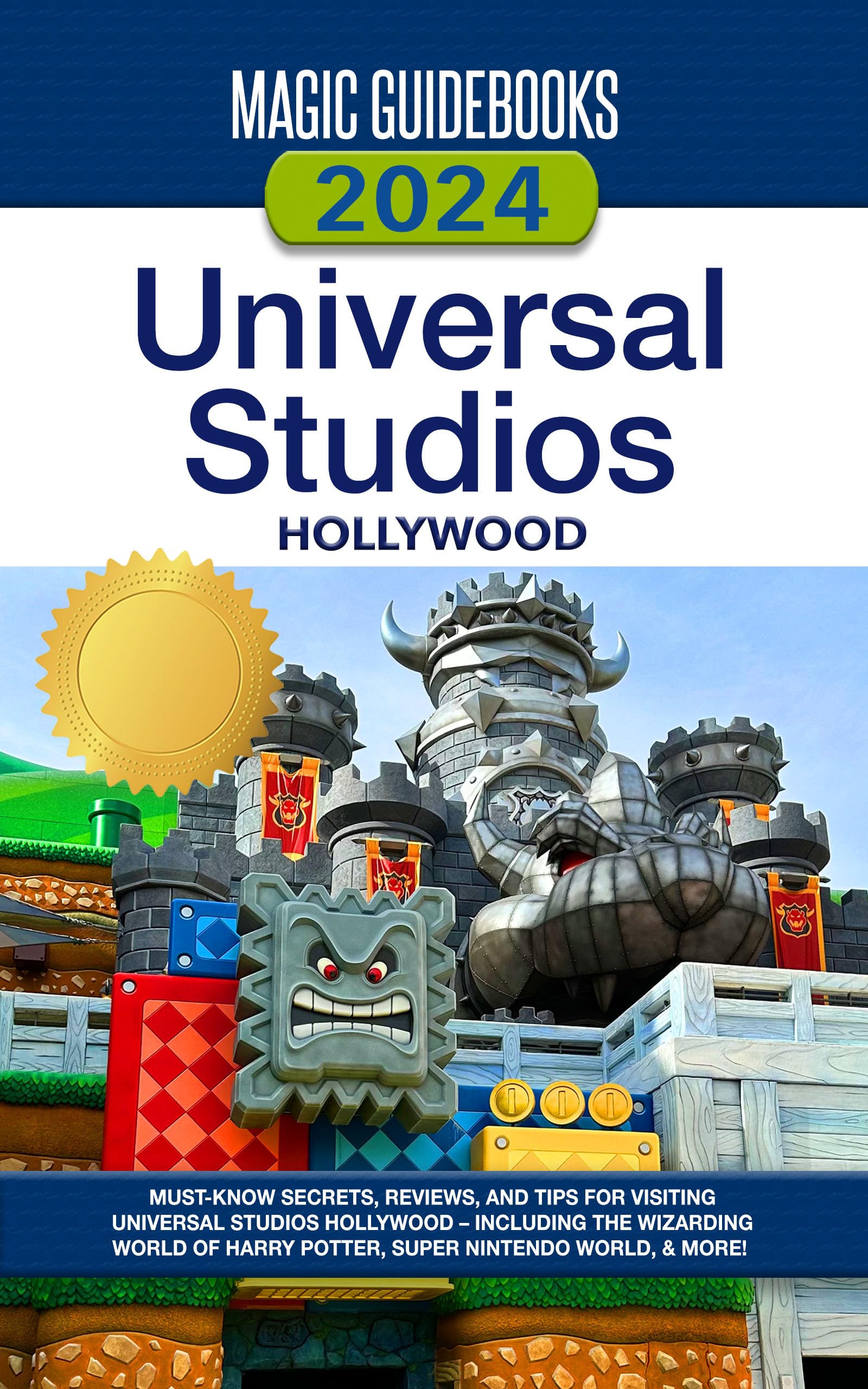 Magic Guidebooks 2024 Universal Studios Hollywood Guide: Insider Secrets, Dining Reviews, & Tips for Universal Studios Hollywood, The Wizarding World of Harry Potter, Super Nintendo World & more