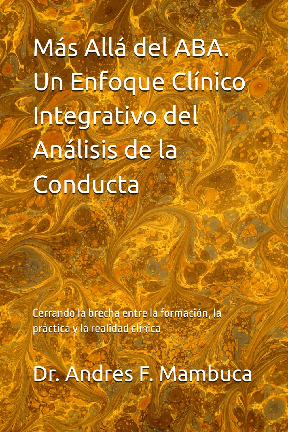Más Allá del ABA. Un Enfoque Clínico Integrativo del Análisis de la Conducta: Cerrando la brecha entre la formación, la práctica y la realidad clínica