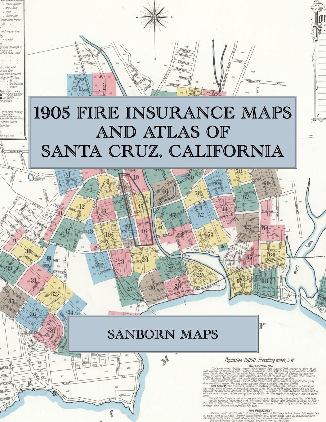 1905 Fire Insurance Maps and Atlas of Santa Cruz, California: The Complete Sanborn Fire Insurance Atlas of Santa Cruz, California, with the Beach Casino, Beach Hill, Seabright, Twin Lakes and Capitola