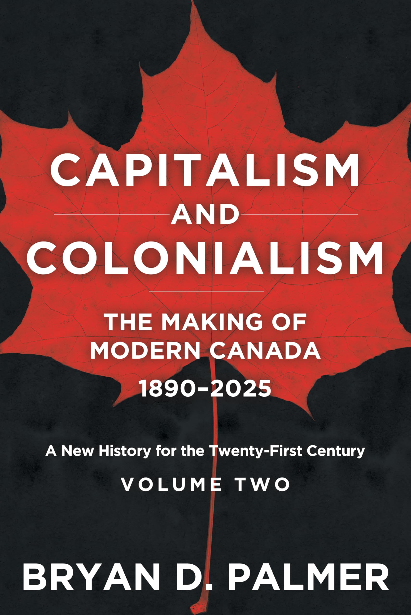 Capitalism and Colonialism: The Making of Modern Canada 1890–1960: A New History for the Twenty-First Century Volume Two