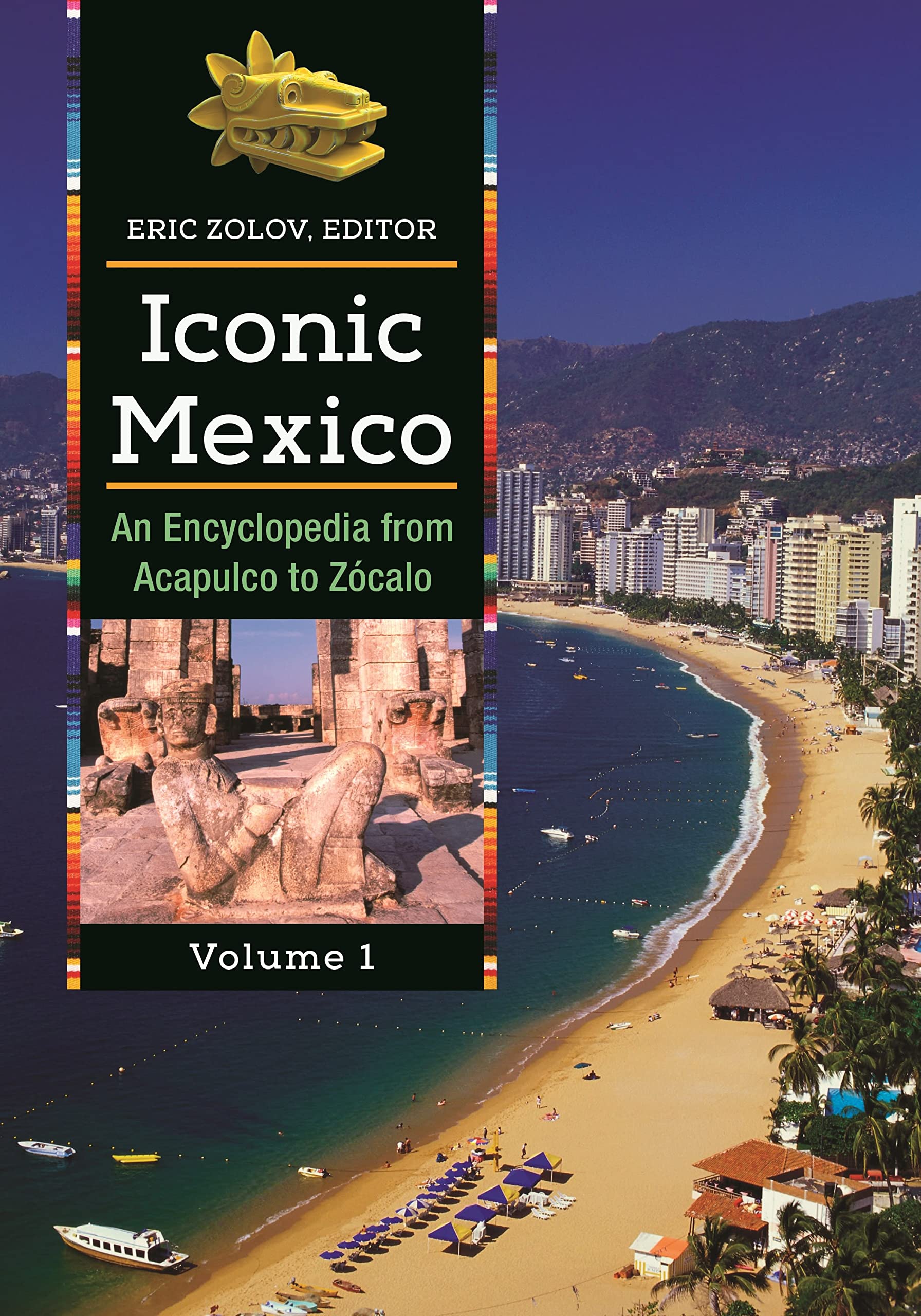 Iconic Mexico [2 Volumes]: An Encyclopedia from Acapulco to Zócalo: An Encyclopedia from Acapulco to Zocalo
