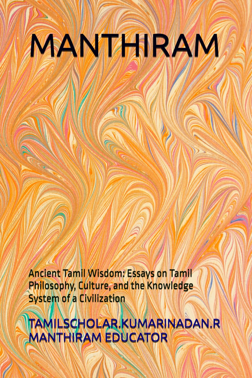 MANTHIRAM: Ancient Tamil Wisdom: Essays on Tamil Philosophy, Culture, and the Knowledge System of a Civilization