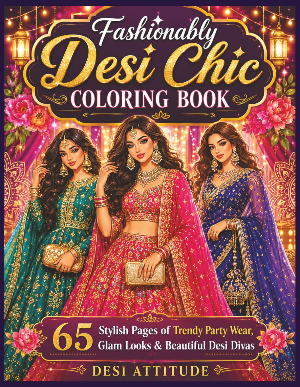 Fashionably Desi Chic Coloring Book: Indian Fashion Coloring Book for Adults | 65 Pages of Desi Divas in Stunning Party Wear, Sarees, Lehengas, and Bollywood Glam Looks to Color