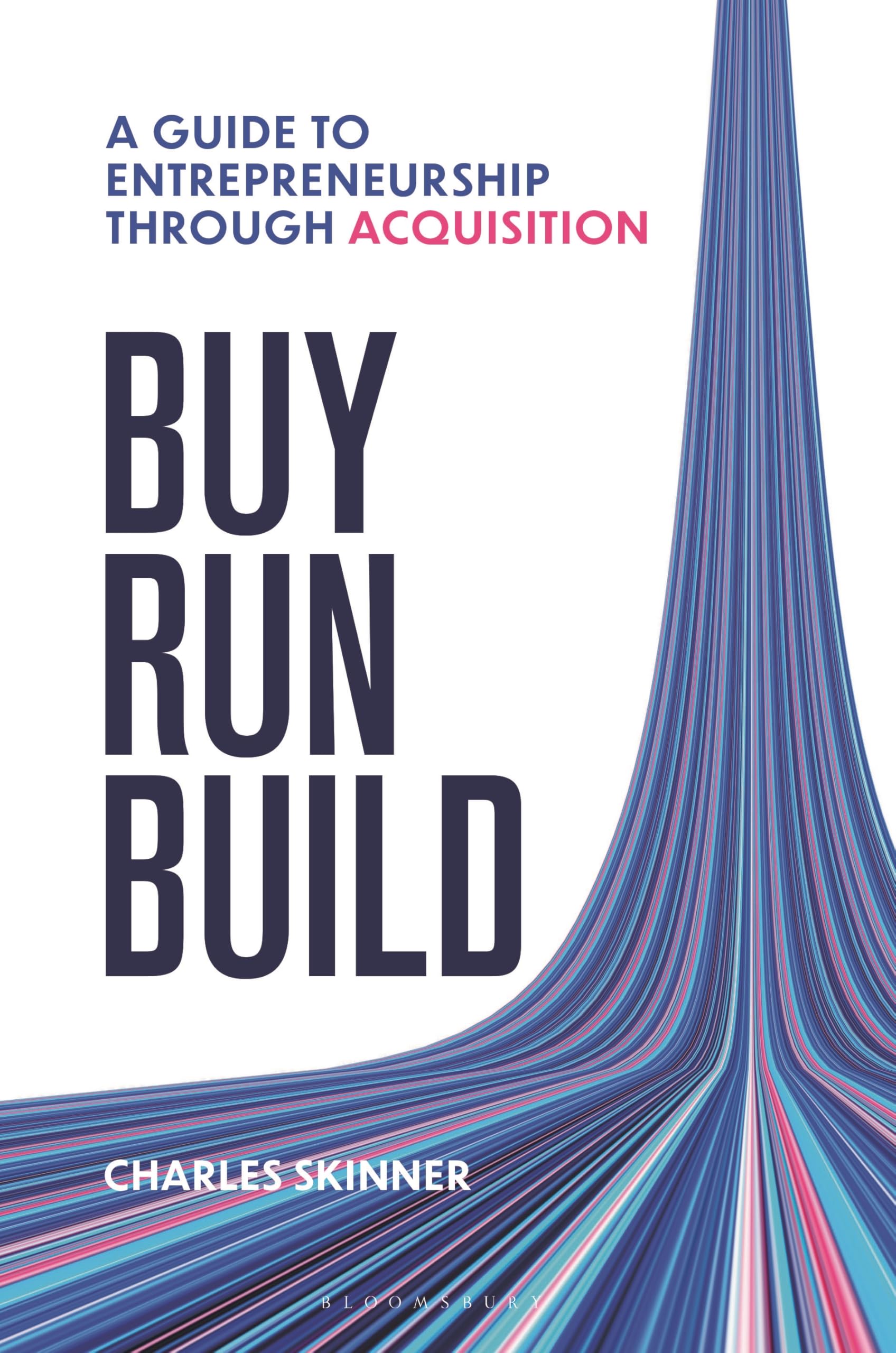 Buy, Run, Build: A Guide to Entrepreneurialism Through Acquisition