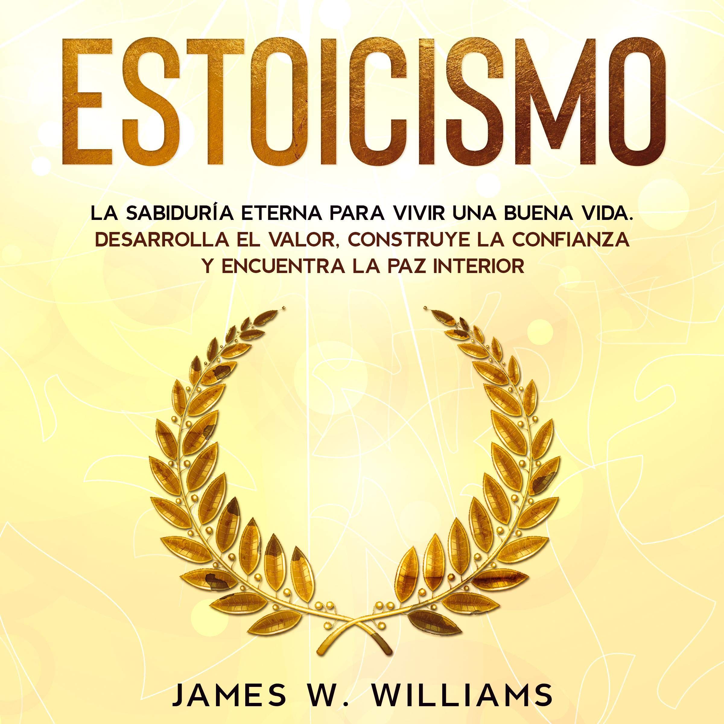 Estoicismo: La Sabiduría Eterna Para Vivir Una Buena Vida [Stoicism: The Timeless Wisdom to Living a Good Life]