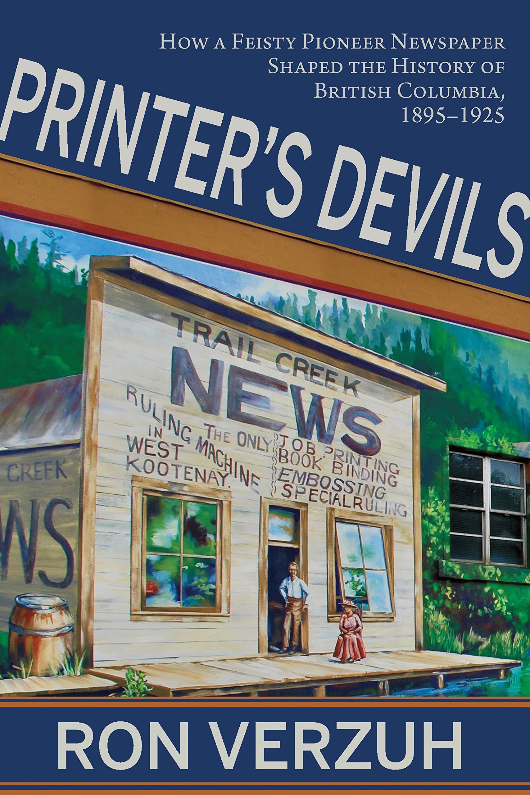 Printer's Devils: How a Feisty Pioneer Newspaper Shaped the History of British Columbia's Smelter City, 1895-1925