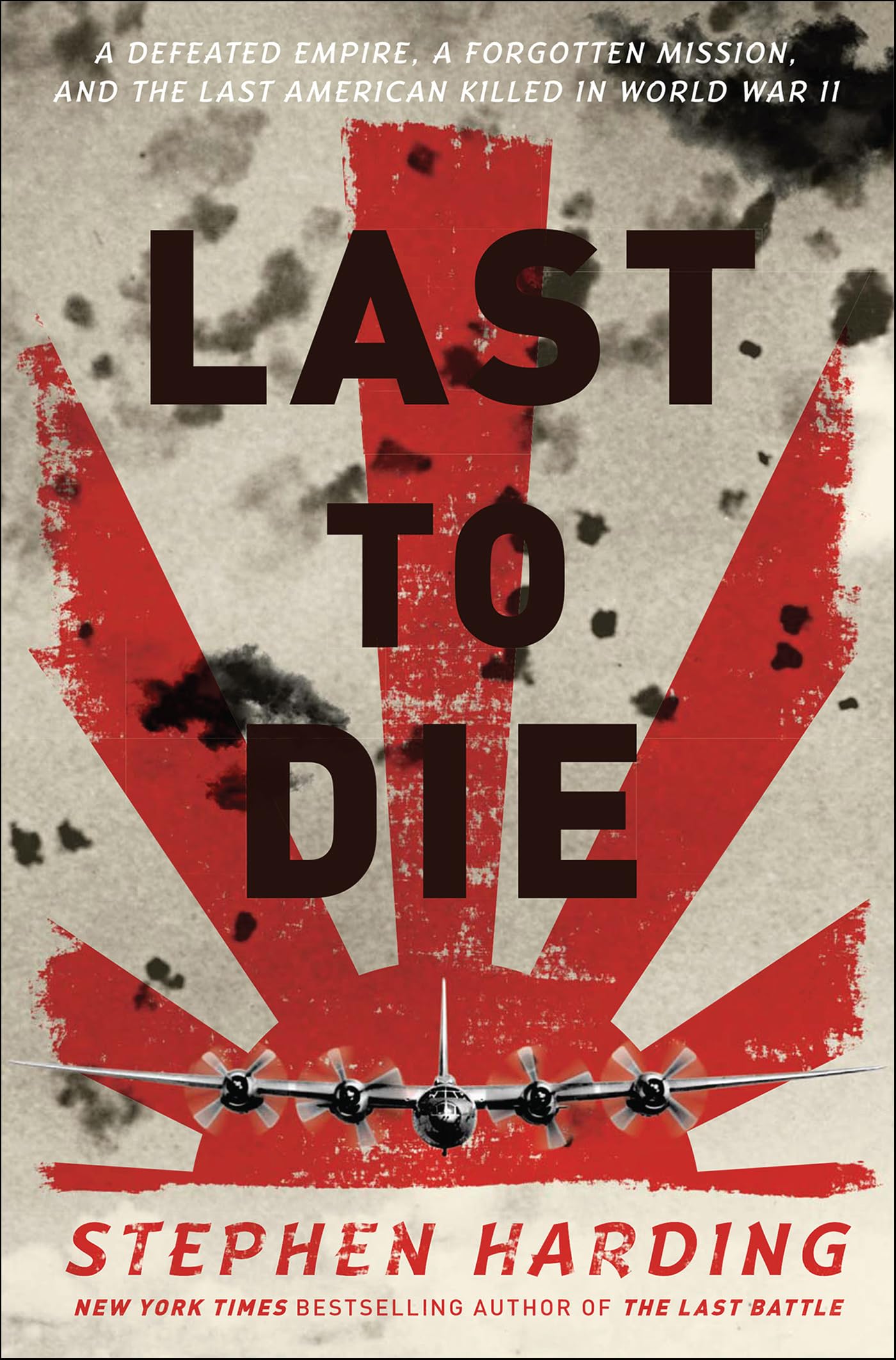 Last to Die: A Defeated Empire, a Forgotten Mission, and the Last American Killed in World War II