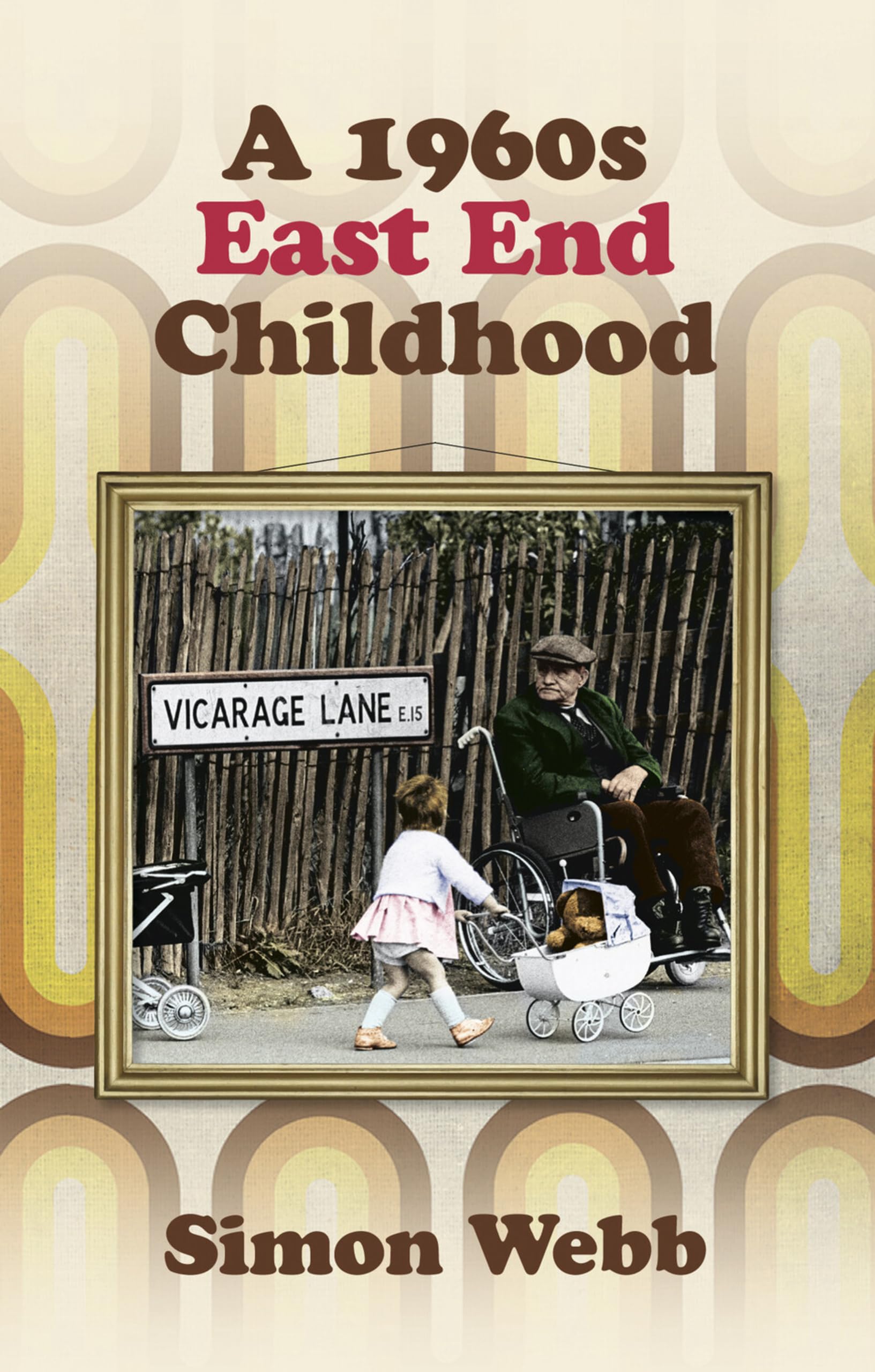 A 1960s East End Childhood,Simon Webb