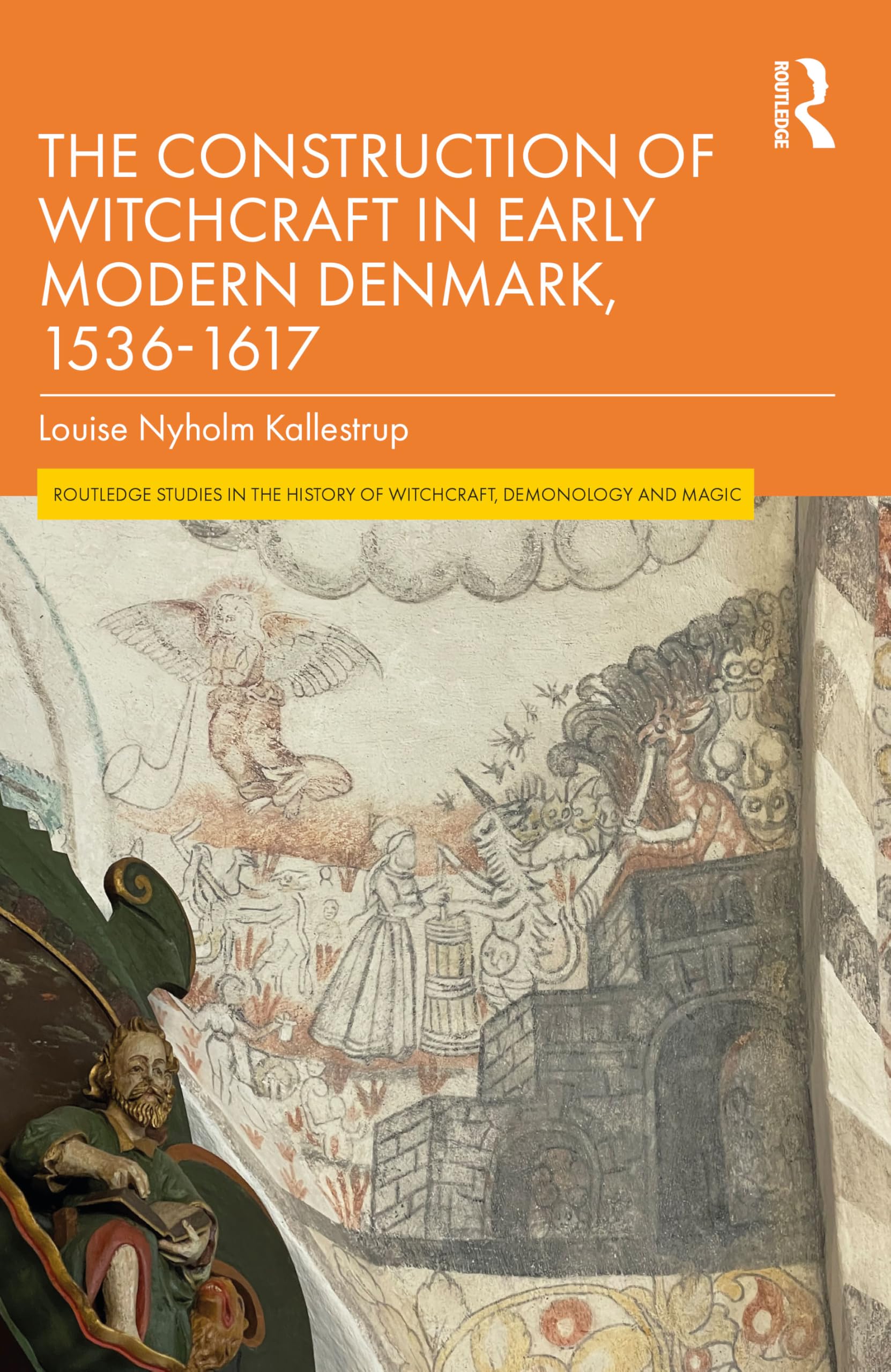 The Construction of Witchcraft in Early Modern Denmark, 1536-1617 (Routledge Studies in the History of Witchcraft, Demonology and Magic)