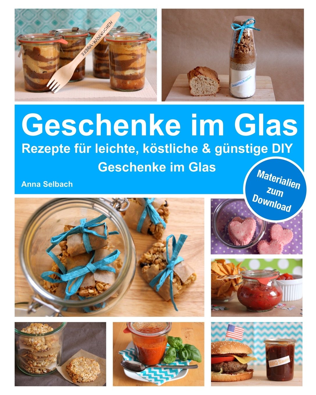 Geschenke im Glas: Rezepte für leichte, köstliche und günstige DIY Geschenke im Glas : Selbach, Anna Bücher