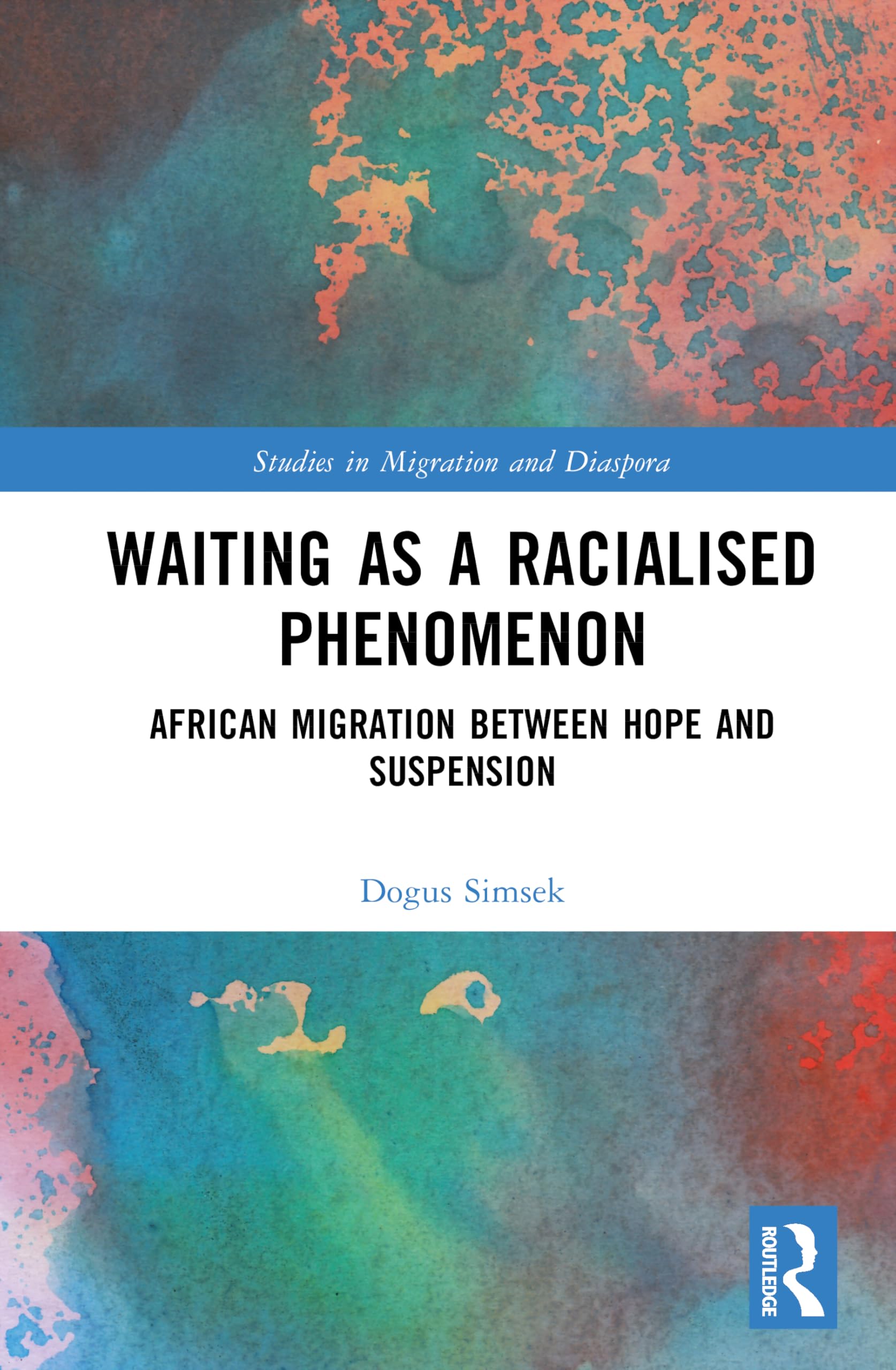 Waiting as a Racialised Phenomenon: African Migration Between Hope and Suspension (Studies in Migration and Diaspora)