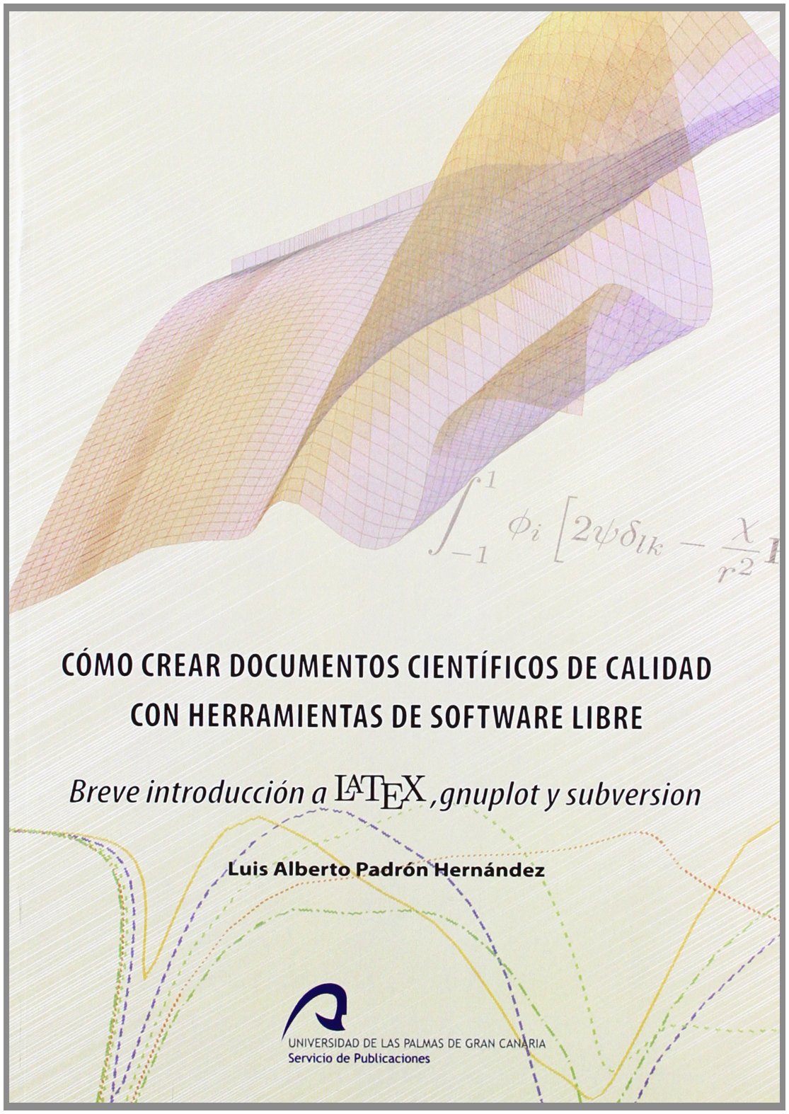 Cómo crear documentos científicos de calidad con herramientas de software libre : breve introducción a LATEX, Gnuplot y subversión: Breve introducción a LaTeX, gnuplot y subversion (Monografía)