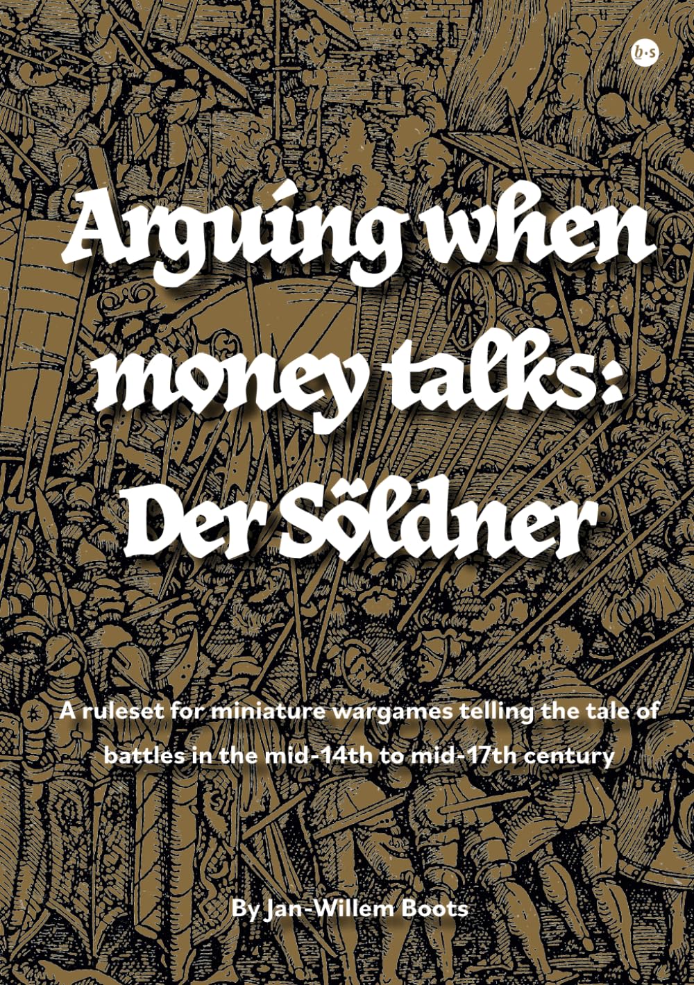 Jan-Willem BootsArguing when money talks: Der Söldner: A ruleset for miniature wargames telling the tale of battles in the mid-14th to mid-17th century