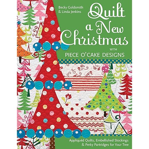 Quilt a New Christmas with Piece O'Cake Designs: Appliquéd Quilts, Embellished Stockings & Perky Partridges for Your Tree