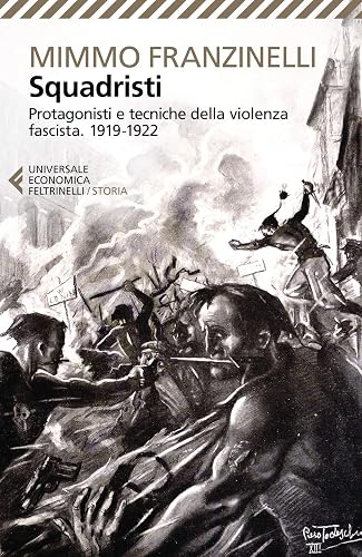 Squadristi. Protagonisti e tecniche della violenza fascista. 1919-1922