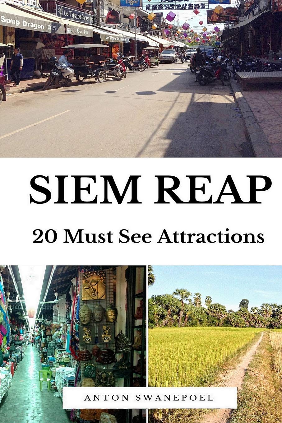 Siem Reap: 20 Must See Attractions (Cambodia Travel Guide Books By Anton)