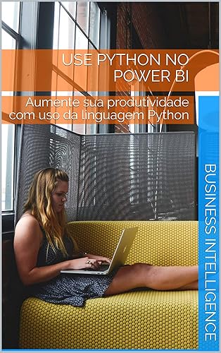 USE PYTHON NO POWER BI: Aumente sua produtividade com uso da linguagem Python