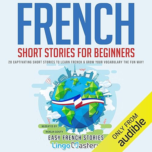 French Short Stories for Beginners: 20 Captivating Short Stories to Learn French &amp; Grow Your Vocabulary the Fun Way! (Easy French Stories)
