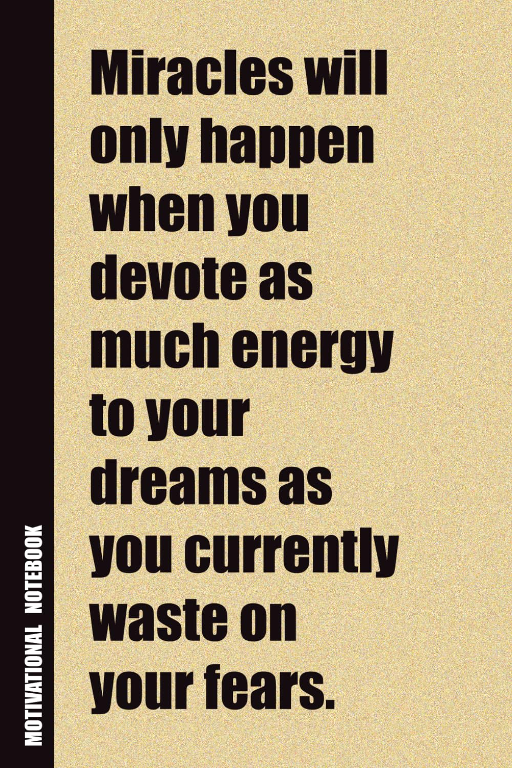 Miracles Will Only Happen When You Devote As Much Energy To Your Dreams As You Currently Waste On Your Fears.: Inside, You'll Find 54 Motivational ... Family Member, Adult, or Even Yourself
