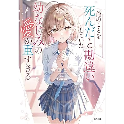 俺のことを死んだと勘違いしていた幼なじみの愛が重すぎる (GA文庫)