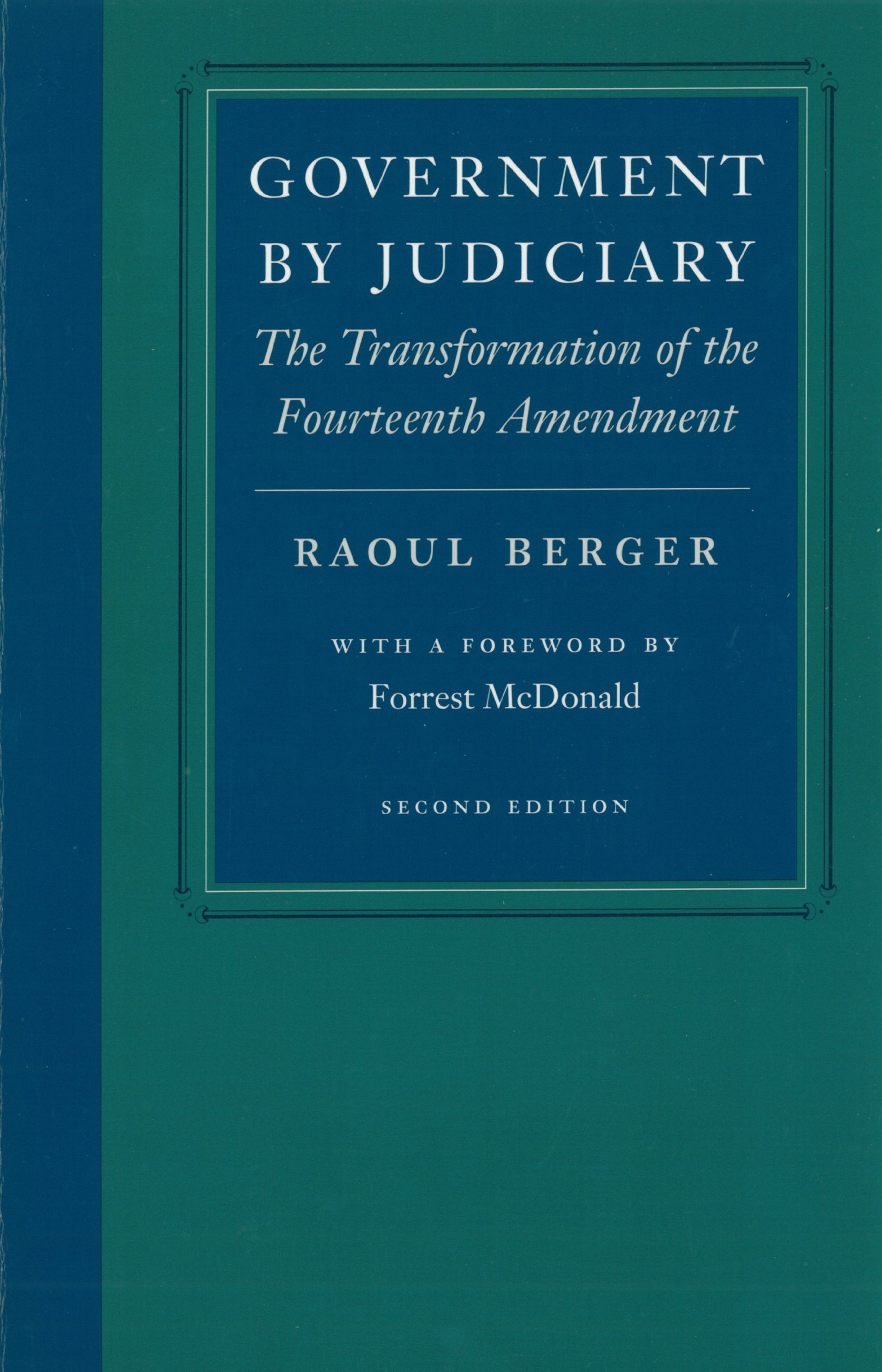 Government by Judiciary: The Transformation of the Fourteenth Amendment (Studies in Jurisprudence and Legal Hist)