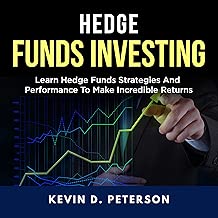 Hedge Fund Investing: Learn Hedge Funds Strategies and Performance to Make Incredible Returns