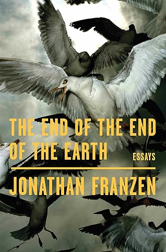 The End Of The End Of The Earth: Essays Franzen, Jonathan