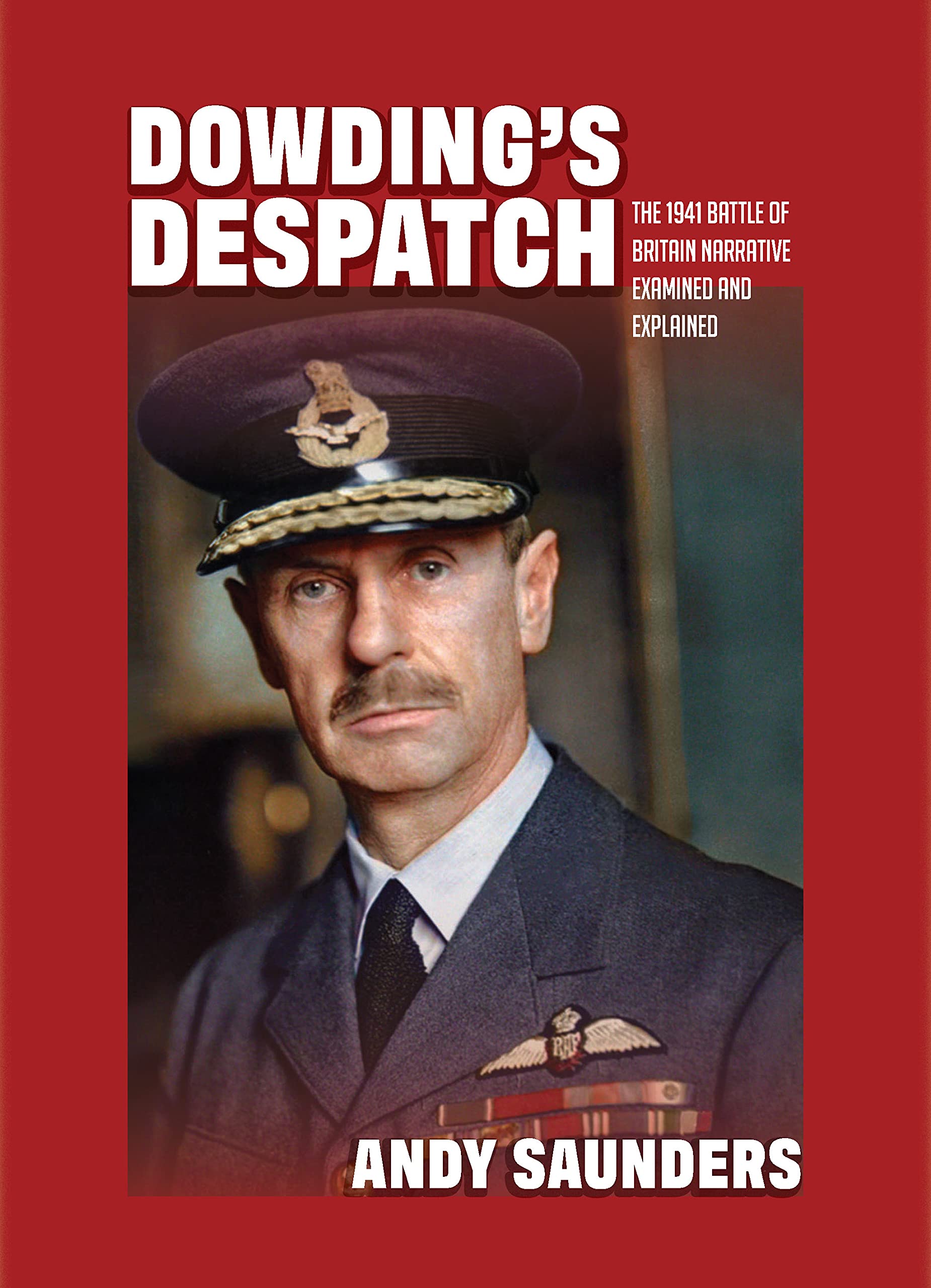 Dowding's Despatch: The Leader of the Few's 1941  by Andy Saunders HARDBACK