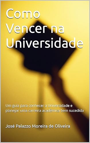 Como Vencer na Universidade: Um guia para conhecer a Universidade e planejar uma carreira acadêmica bem sucedida (Educação e Pesquisa Livro 2)
